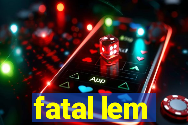 fatal lem